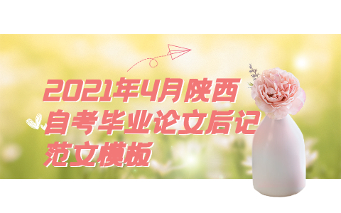 2021年4月陜西自考畢業論文后記范文模板